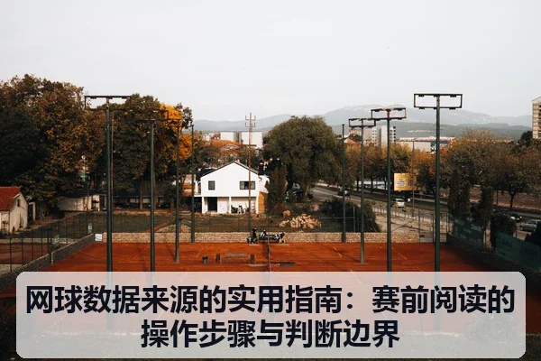 网球数据来源的实用指南:赛前阅读的操作步骤与判断边界